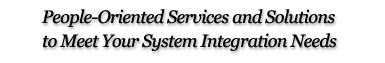 People-Oriented Services and Solutions to Meet Your System Integration Needs